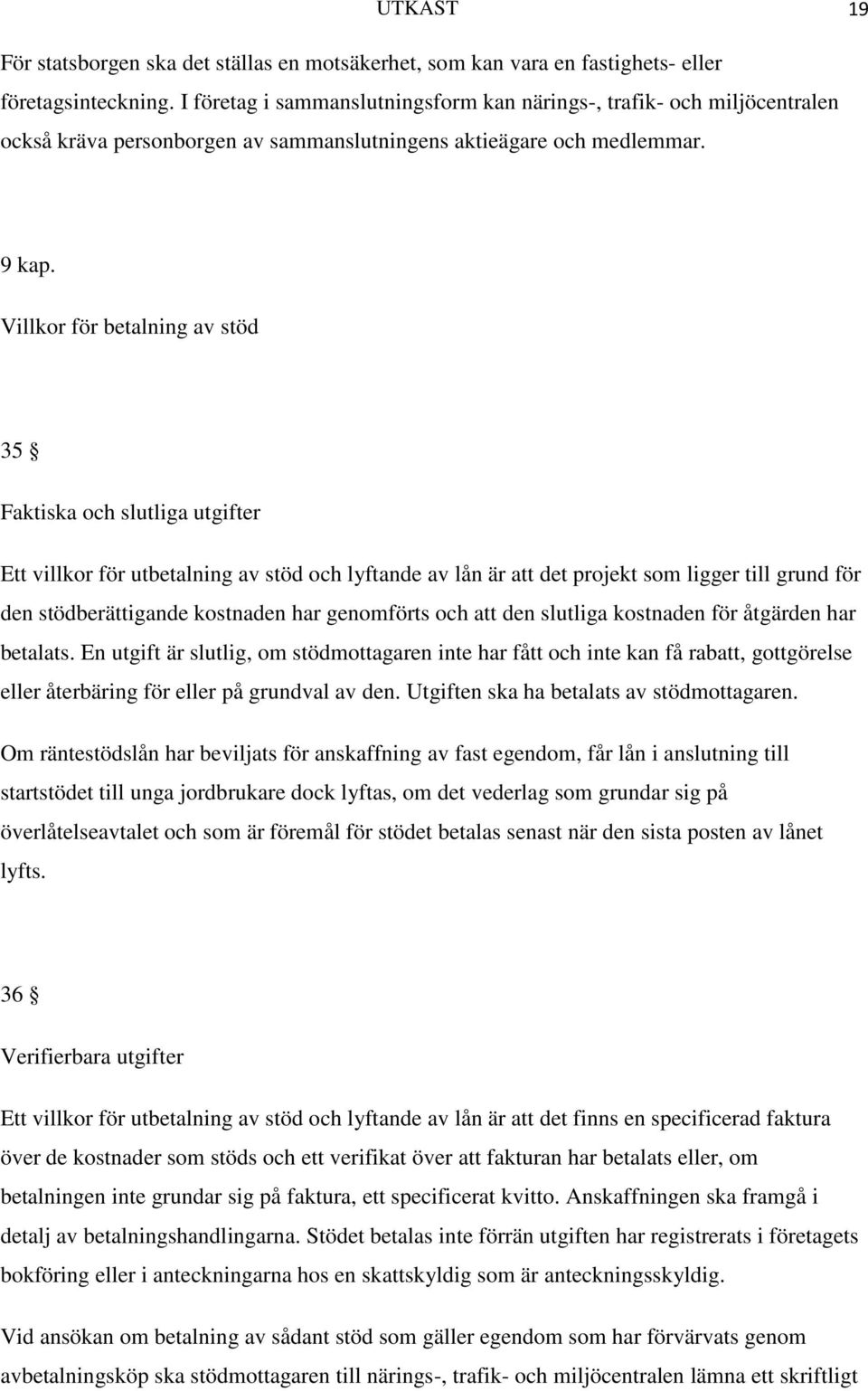 Villkor för betalning av stöd 35 Faktiska och slutliga utgifter Ett villkor för utbetalning av stöd och lyftande av lån är att det projekt som ligger till grund för den stödberättigande kostnaden har