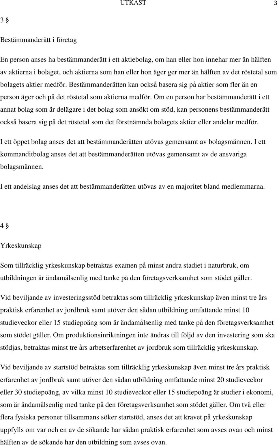 Om en person har bestämmanderätt i ett annat bolag som är delägare i det bolag som ansökt om stöd, kan personens bestämmanderätt också basera sig på det röstetal som det förstnämnda bolagets aktier