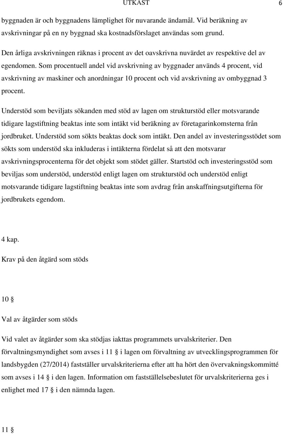 Som procentuell andel vid avskrivning av byggnader används 4 procent, vid avskrivning av maskiner och anordningar 10 procent och vid avskrivning av ombyggnad 3 procent.