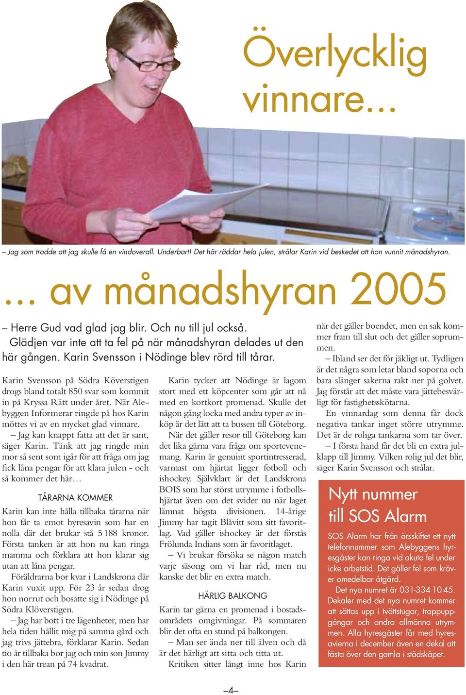 Karin Svensson på Södra Köverstigen drogs bland totalt 850 svar som kommit in på Kryssa Rätt under året. När Alebyggen Informerar ringde på hos Karin möttes vi av en mycket glad vinnare.