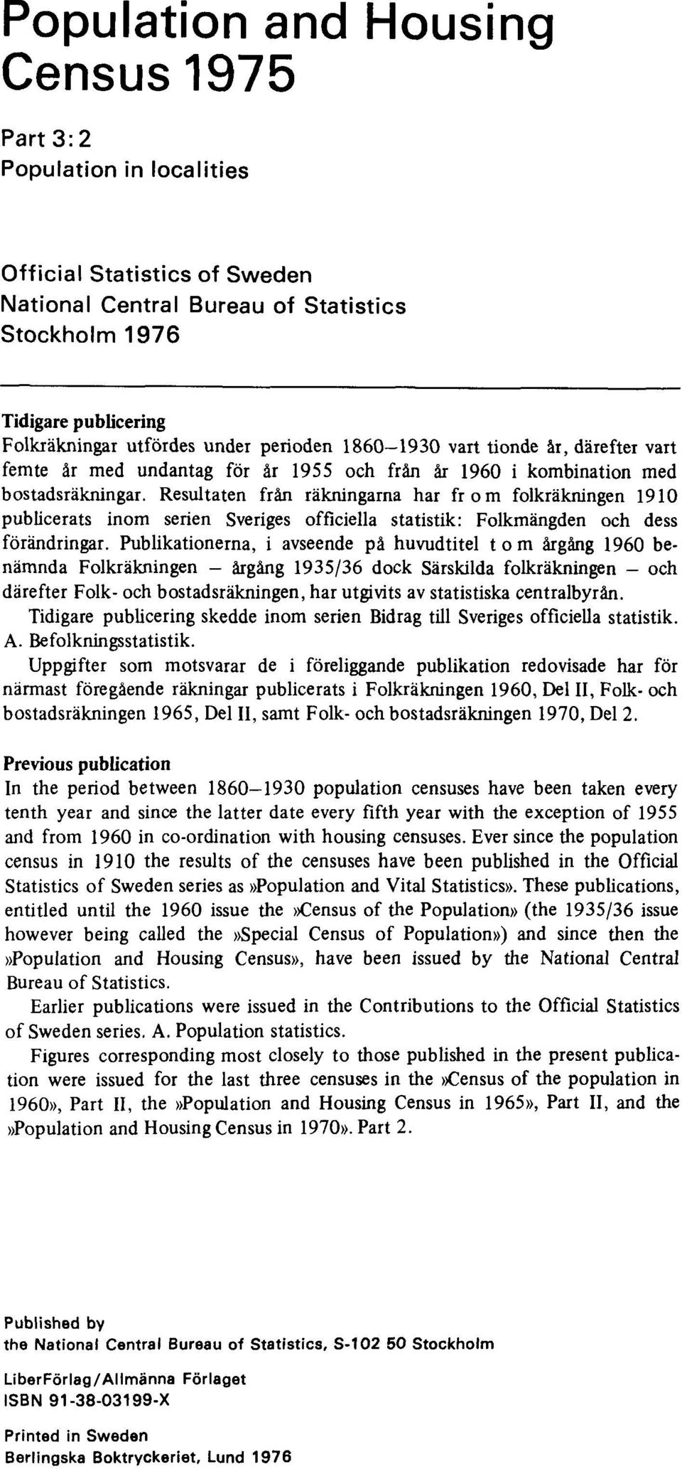 Resultaten från räkningarna har from folkräkningen 1910 publicerats inom serien Sveriges officiella statistik: Folkmängden och dess förändringar.
