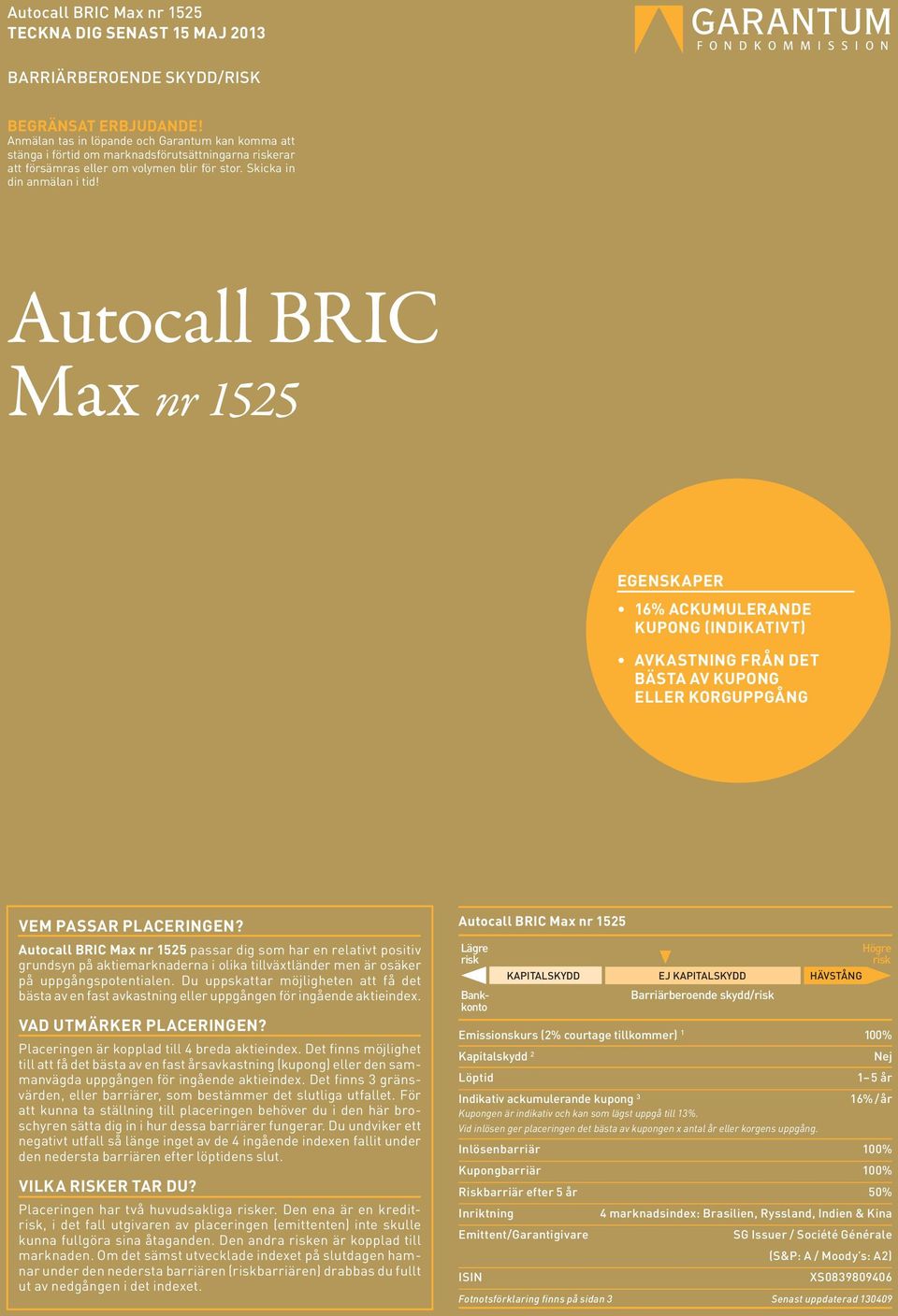 Autocall BRIC Max nr 1525 EGENSKAPER 16% ACKUMULERANDE KUPONG (INDIKATIVT) AVKASTNING FRÅN DET BÄSTA AV KUPONG ELLER KORGUPPGÅNG VEM PASSAR PLACERINGEN?