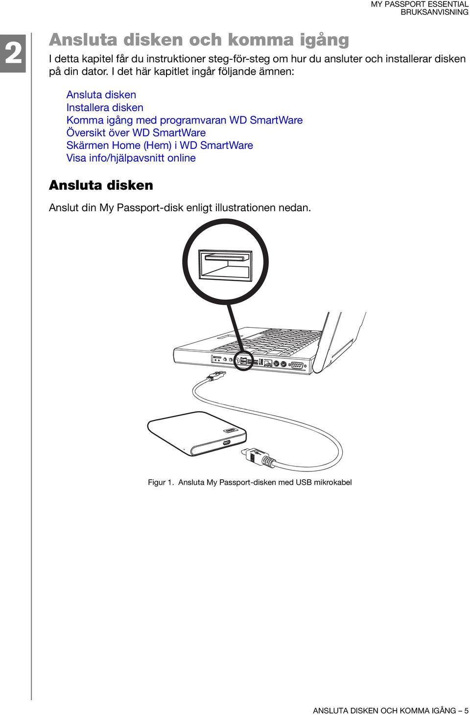 I det här kapitlet ingår följande ämnen: Ansluta disken Installera disken Komma igång med programvaran WD SmartWare Översikt