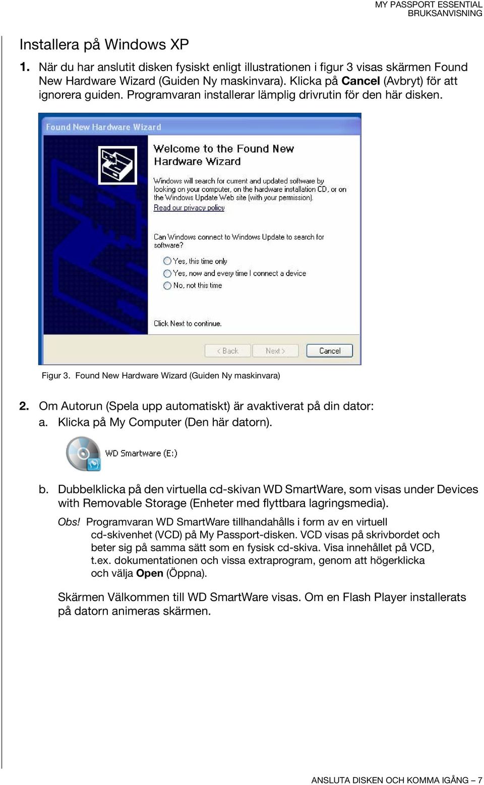 Om Autorun (Spela upp automatiskt) är avaktiverat på din dator: a. Klicka på My Computer (Den här datorn). b.