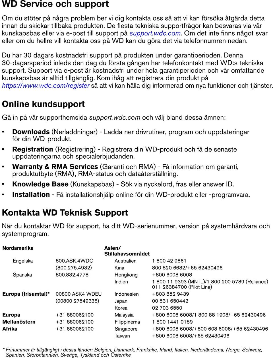 Om det inte finns något svar eller om du hellre vill kontakta oss på WD kan du göra det via telefonnumren nedan. Du har 30 dagars kostnadsfri support på produkten under garantiperioden.