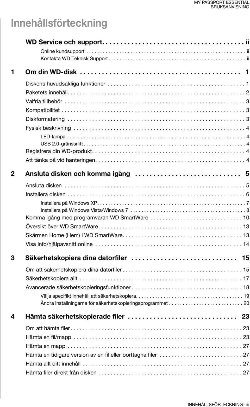 ......................................................... 2 Valfria tillbehör........................................................... 3 Kompatibilitet............................................................ 3 Diskformatering.