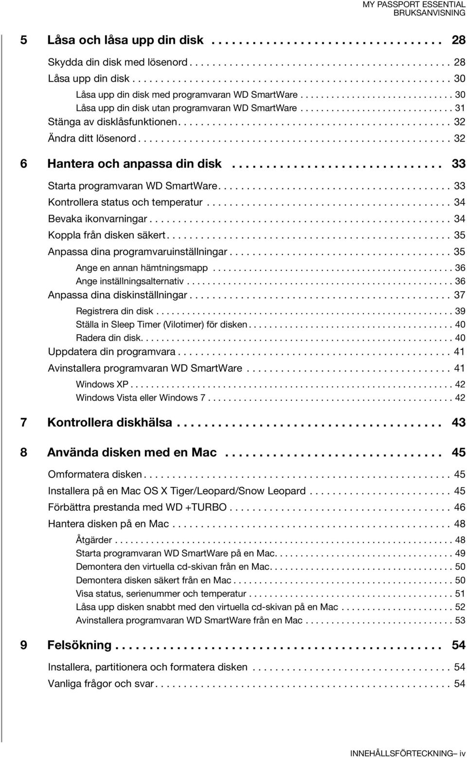 ............................. 31 Stänga av disklåsfunktionen................................................ 32 Ändra ditt lösenord....................................................... 32 6 Hantera och anpassa din disk.