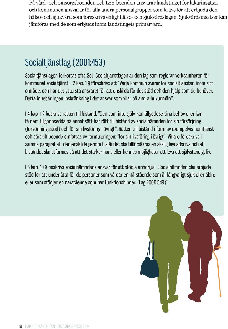 Socialtjänstlagen är den lag som reglerar verksamheten för kommunal socialtjänst. I 2 kap.