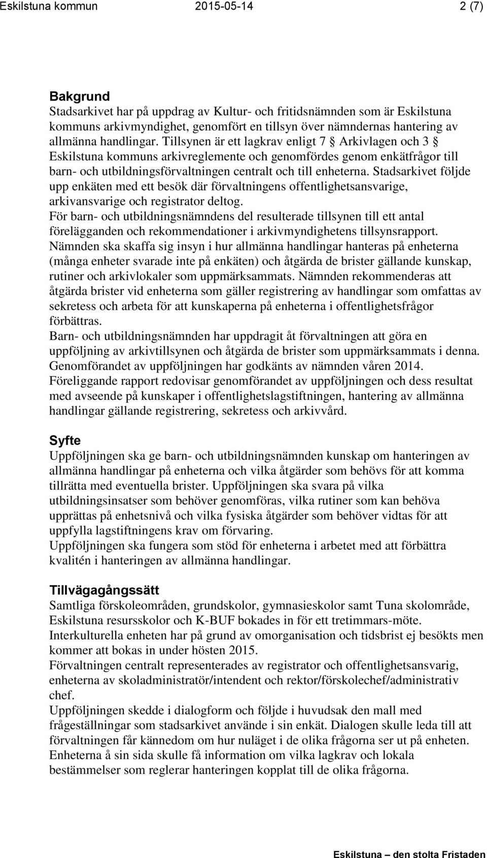 Tillsynen är ett lagkrav enligt 7 Arkivlagen och 3 Eskilstuna kommuns arkivreglemente och genomfördes genom enkätfrågor till barn- och utbildningsförvaltningen centralt och till enheterna.