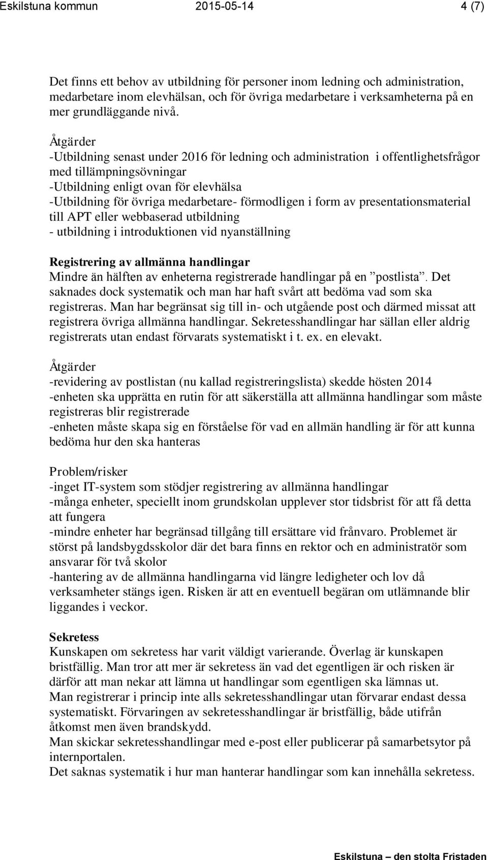 -Utbildning senast under 2016 för ledning och administration i offentlighetsfrågor med tillämpningsövningar -Utbildning enligt ovan för elevhälsa -Utbildning för övriga medarbetare- förmodligen i