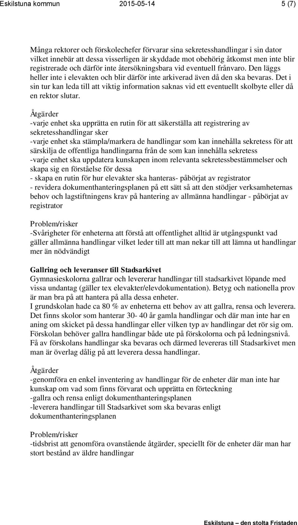 Det i sin tur kan leda till att viktig information saknas vid ett eventuellt skolbyte eller då en rektor slutar.