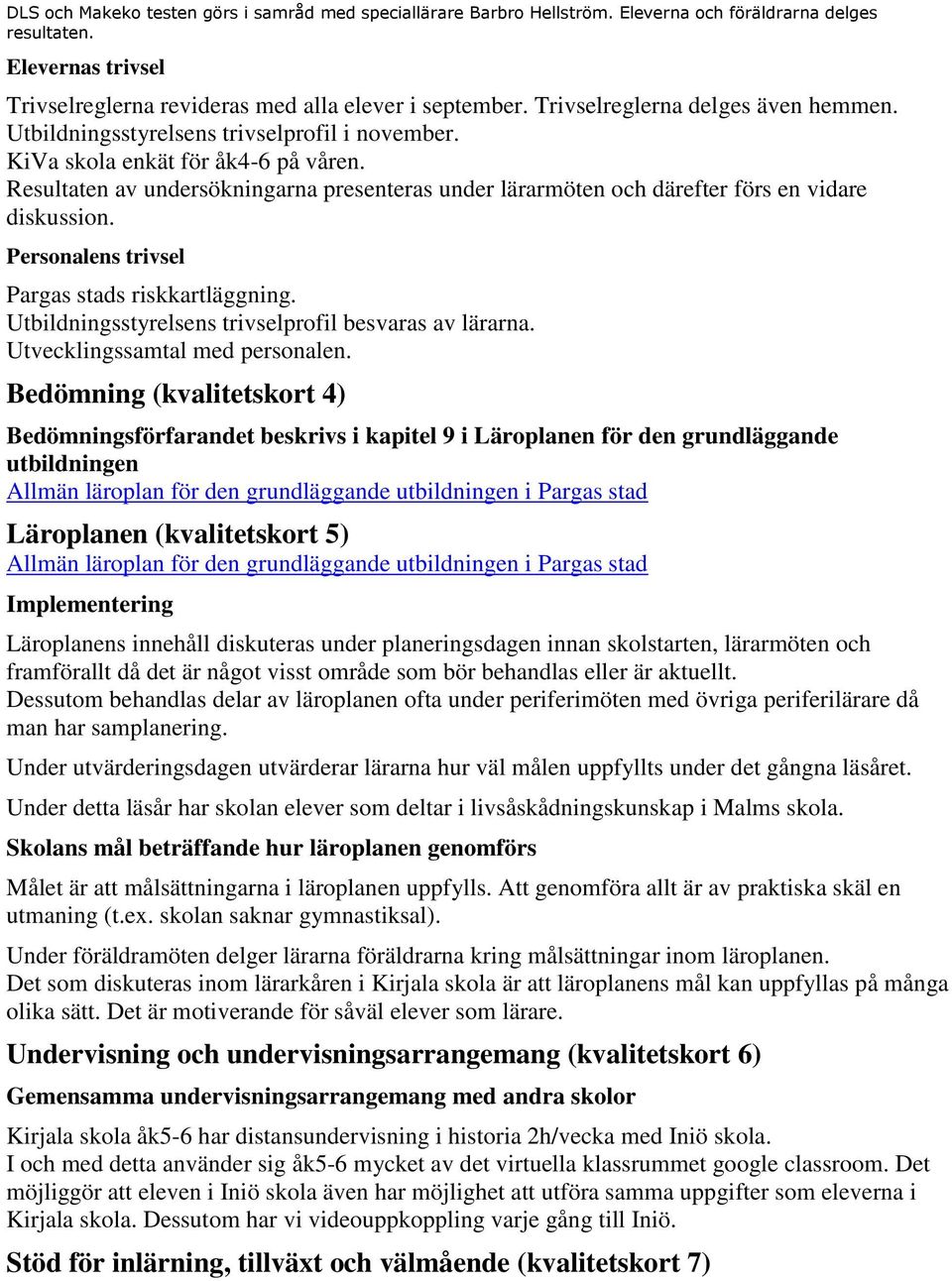 Resultaten av undersökningarna presenteras under lärarmöten och därefter förs en vidare diskussion. Personalens trivsel Pargas stads riskkartläggning.