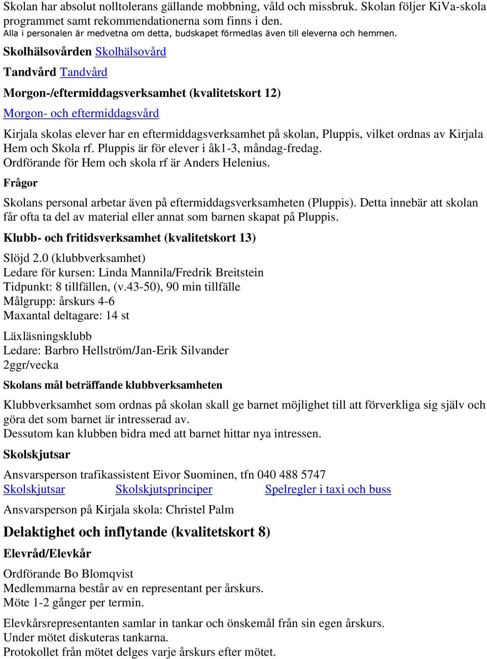 Skolhälsovården Skolhälsovård Tandvård Tandvård Morgon-/eftermiddagsverksamhet (kvalitetskort 12) Morgon- och eftermiddagsvård Kirjala skolas elever har en eftermiddagsverksamhet på skolan, Pluppis,