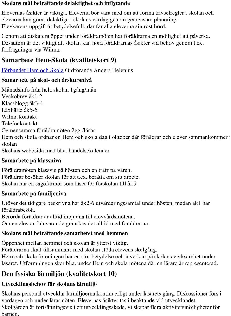Elevkårens uppgift är betydelsefull, där får alla eleverna sin röst hörd. Genom att diskutera öppet under föräldramöten har föräldrarna en möjlighet att påverka.