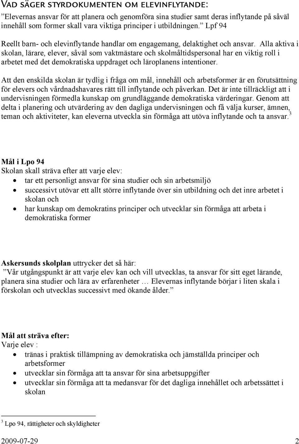 Alla aktiva i skolan, lärare, elever, såväl som vaktmästare och skolmåltidspersonal har en viktig roll i arbetet med det demokratiska uppdraget och läroplanens intentioner.