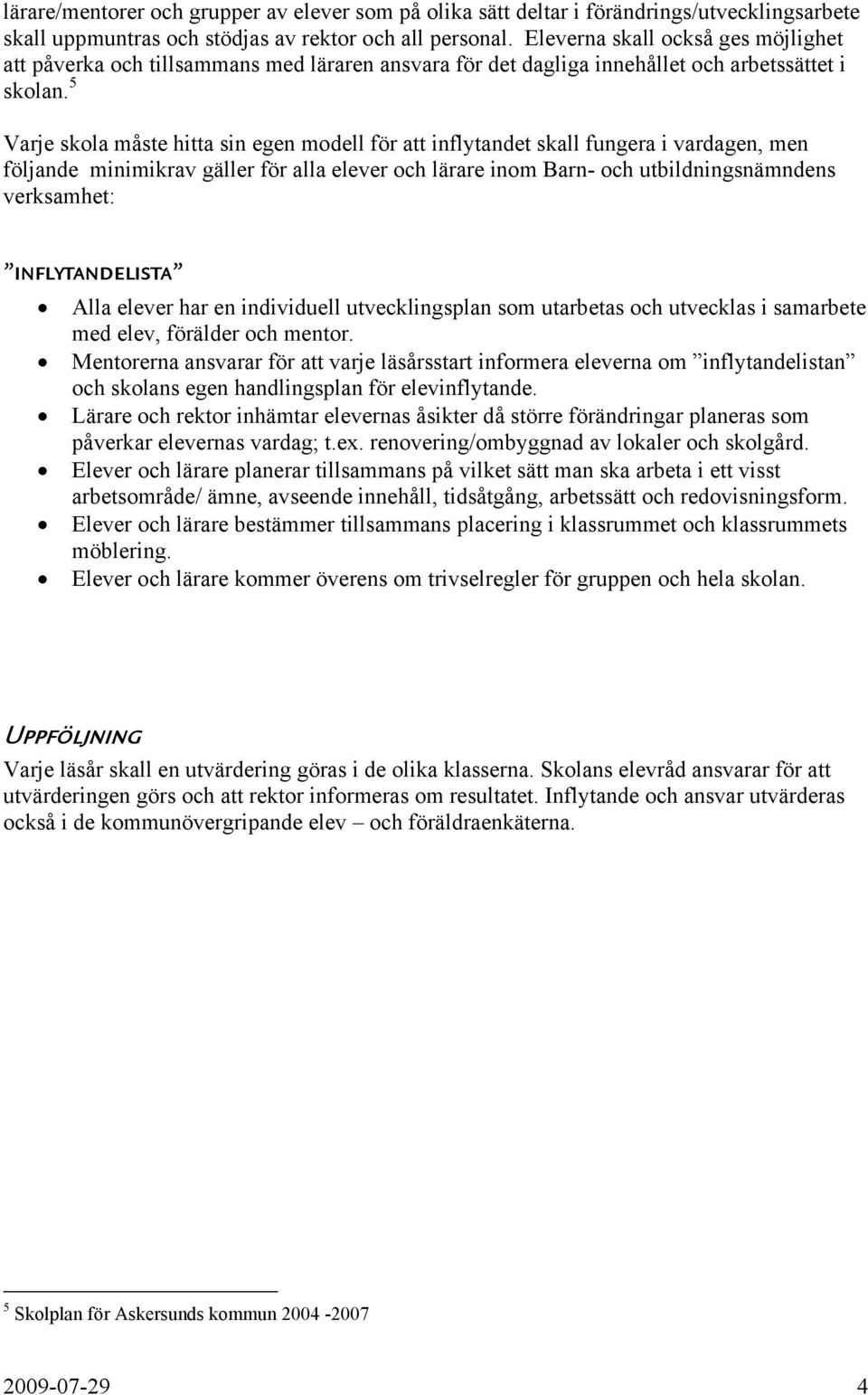 5 Varje skola måste hitta sin egen modell för att inflytandet skall fungera i vardagen, men följande minimikrav gäller för alla elever och lärare inom Barn- och utbildningsnämndens verksamhet: