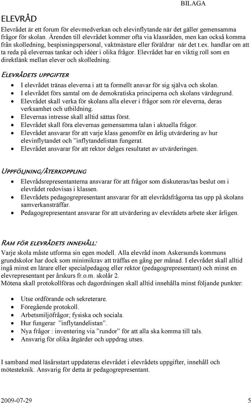 handlar om att ta reda på elevernas tankar och idéer i olika frågor. Elevrådet har en viktig roll som en direktlänk mellan elever och skolledning.