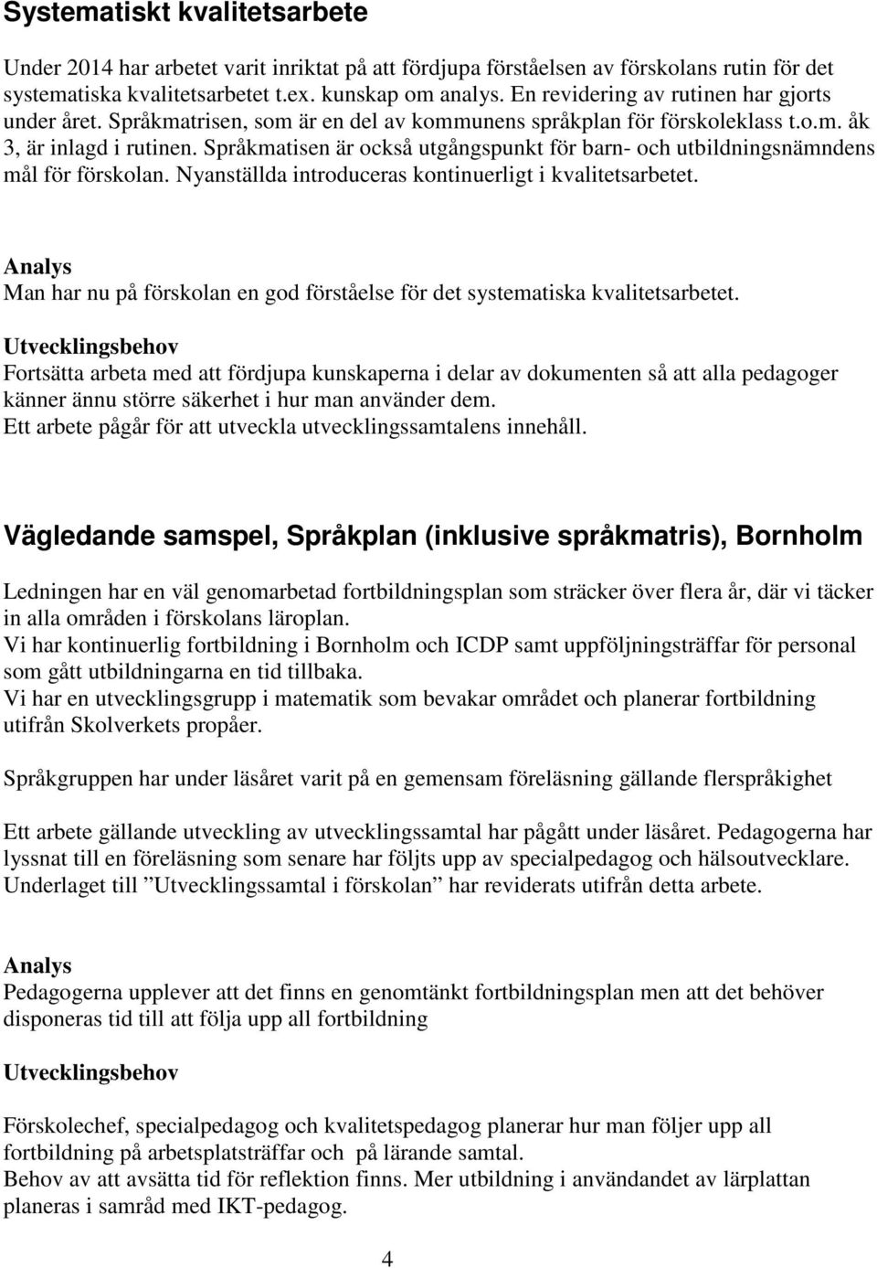 Språkmatisen är också utgångspunkt för barn- och utbildningsnämndens mål för förskolan. Nyanställda introduceras kontinuerligt i kvalitetsarbetet.