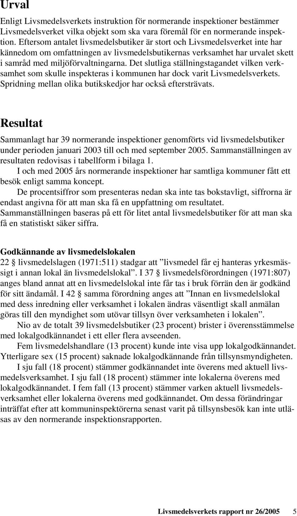 Det slutliga ställningstagandet vilken verksamhet som skulle inspekteras i kommunen har dock varit Livsmedelsverkets. Spridning mellan olika butikskedjor har också eftersträvats.