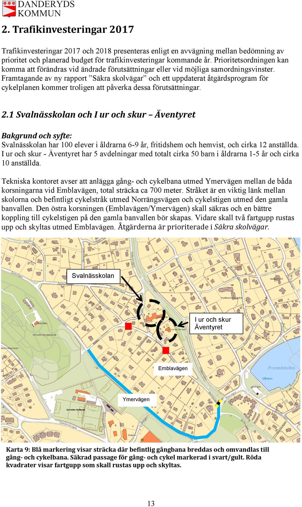 Framtagande av ny rapport Säkra skolvägar och ett uppdaterat åtgärdsprogram för cykelplanen kommer troligen att påverka dessa förutsättningar. 2.