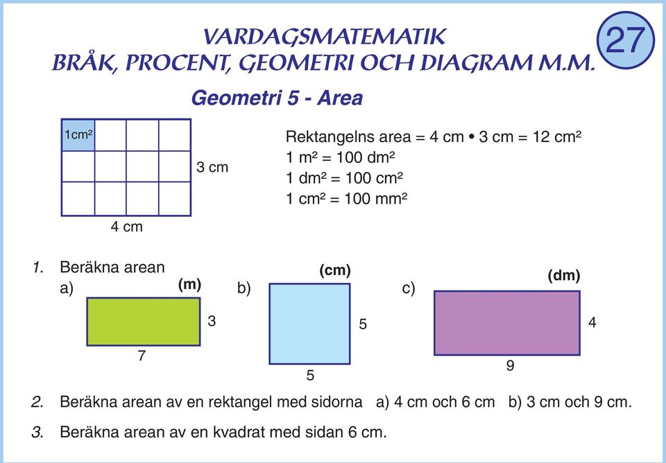 Beräkna arean (cm) a) (m) b) c) (dm) 5 7 5 9.