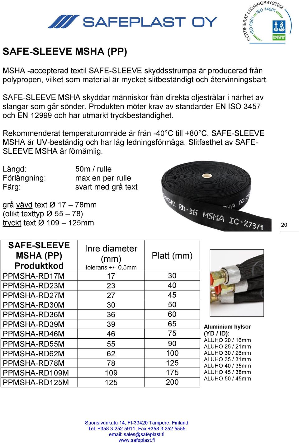 Rekommenderat temperaturområde är från -40 C till +80 C. SAFE-SLEEVE MSHA är UV-beständig och har låg ledningsförmåga. Slitfasthet av SAFE- SLEEVE MSHA är förnämlig.