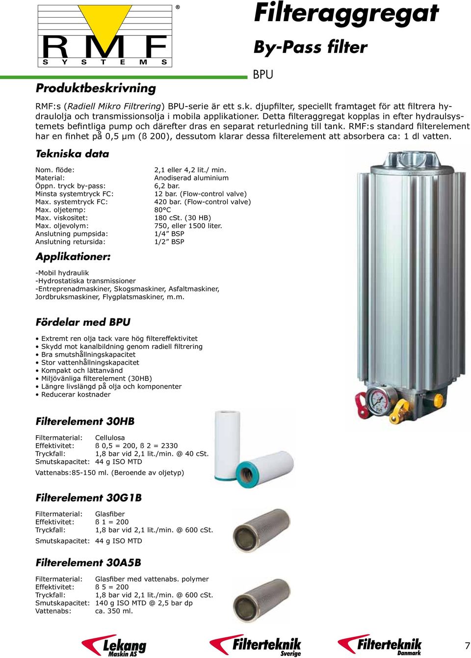 RMF:s standard filterelement har en finhet på 0,5 µm (ß 200), dessutom klarar dessa filterelement att absorbera ca: 1 dl vatten. Tekniska data Nom. flöde: 2,1 eller 4,2 lit./ min.