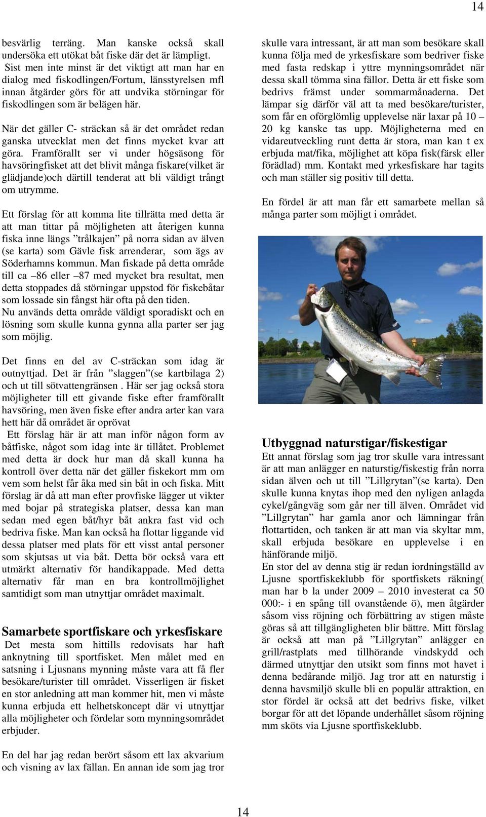 När det gäller C- sträckan så är det området redan ganska utvecklat men det finns mycket kvar att göra.