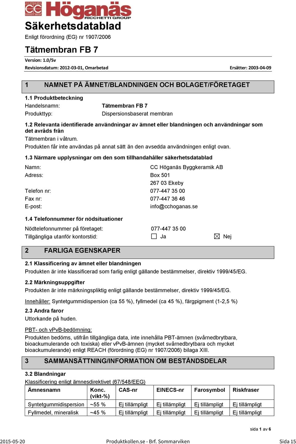 2 Relevanta identifierade användningar av ämnet eller blandningen och användningar som det avråds från Tätmembran i våtrum.