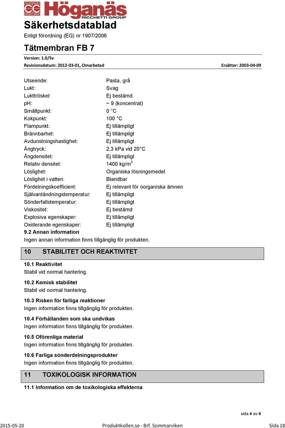 Avdunstningshastighet: Ej tillämpligt Ej tillämpligt Ångtryck: 2,3 kpa vid 2 C Ångdensitet: Ej tillämpligt Relativ densitet: 14 kg/m 3 Löslighet: Löslighet i vatten: Fördelningskoefficient: