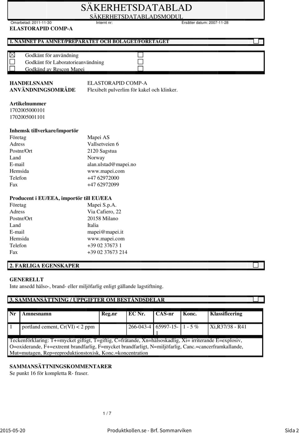 för kakel och klinker. Artikelnummer 172511 1725111 Inhemsk tillverkare/importör Företag Mapei AS Adress Vallsetveien 6 Postnr/Ort 212 Sagstua Land Norway E-mail alan.ulstad@mapei.no Hemsida www.