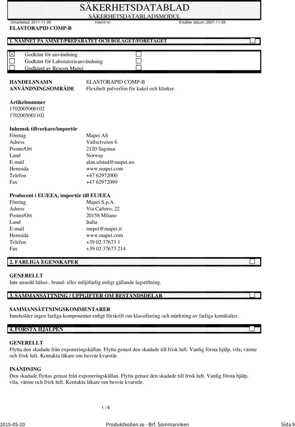 för kakel och klinker. Artikelnummer 172512 1725112 Inhemsk tillverkare/importör Företag Mapei AS Adress Vallsetveien 6 Postnr/Ort 212 Sagstua Land Norway E-mail alan.ulstad@mapei.no Hemsida www.