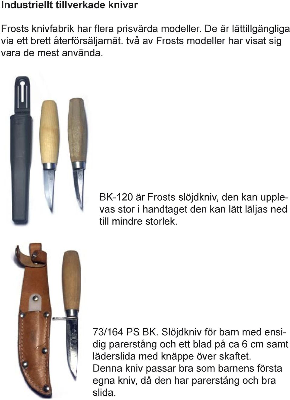 BK-120 är Frosts slöjdkniv, den kan upplevas stor i handtaget den kan lätt läljas ned till mindre storlek. 73/164 PS BK.