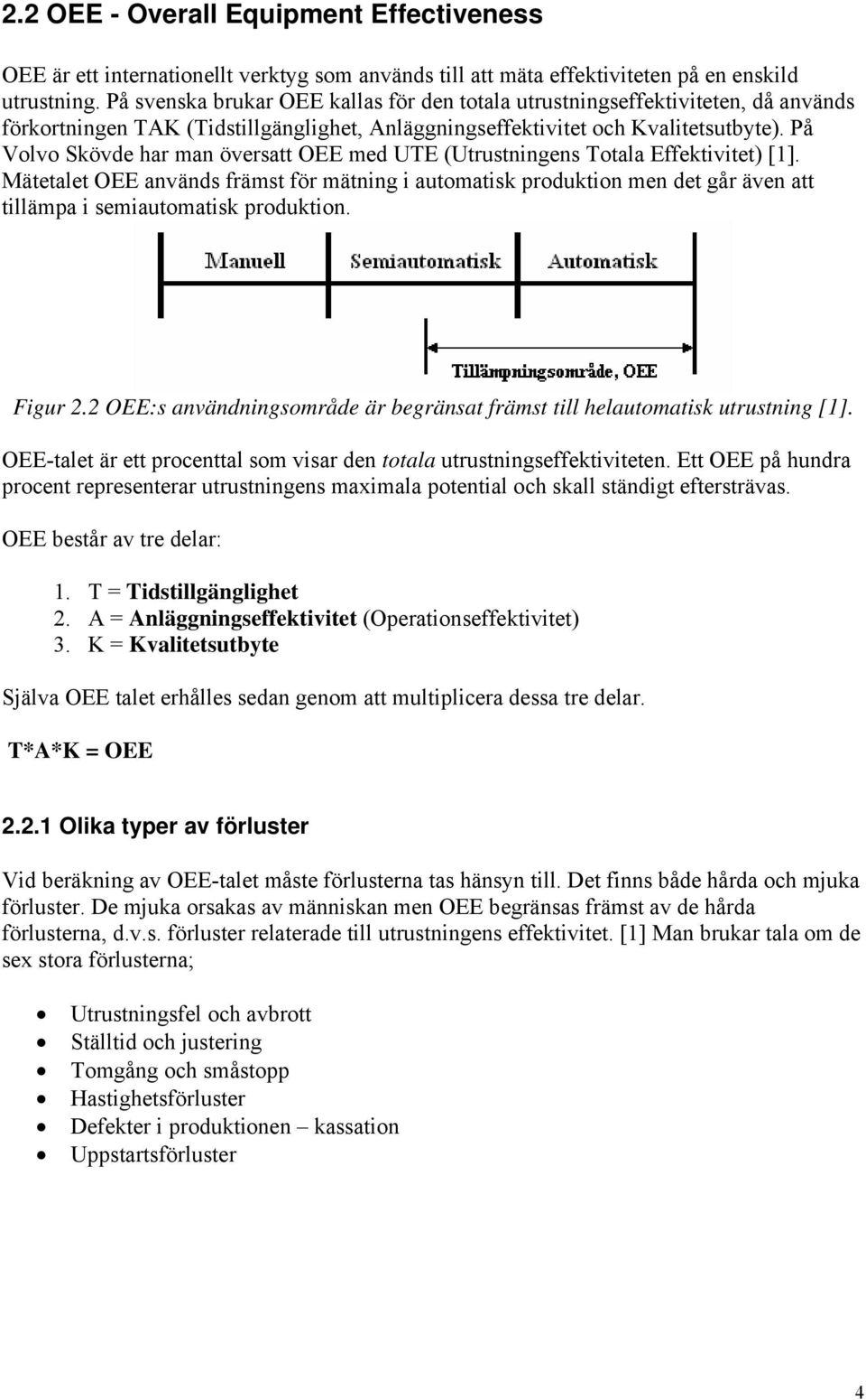 På Volvo Skövde har man översatt OEE med UTE (Utrustningens Totala Effektivitet) [1].