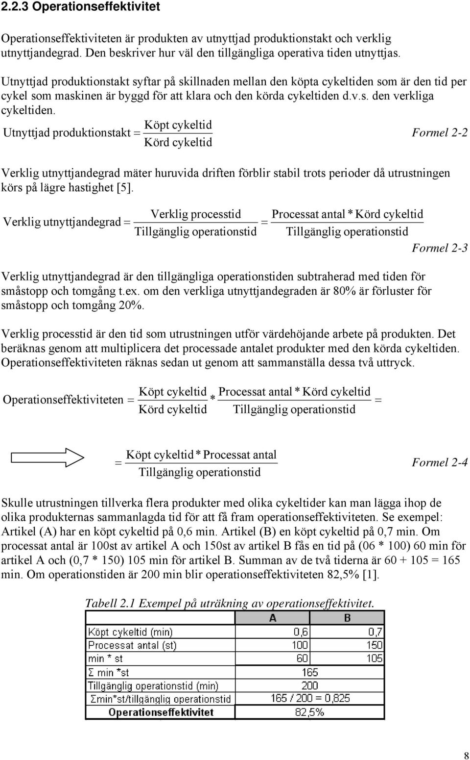 Köpt cykeltid Utnyttjad produktionstakt = Formel 2-2 Körd cykeltid Verklig utnyttjandegrad mäter huruvida driften förblir stabil trots perioder då utrustningen körs på lägre hastighet [5].