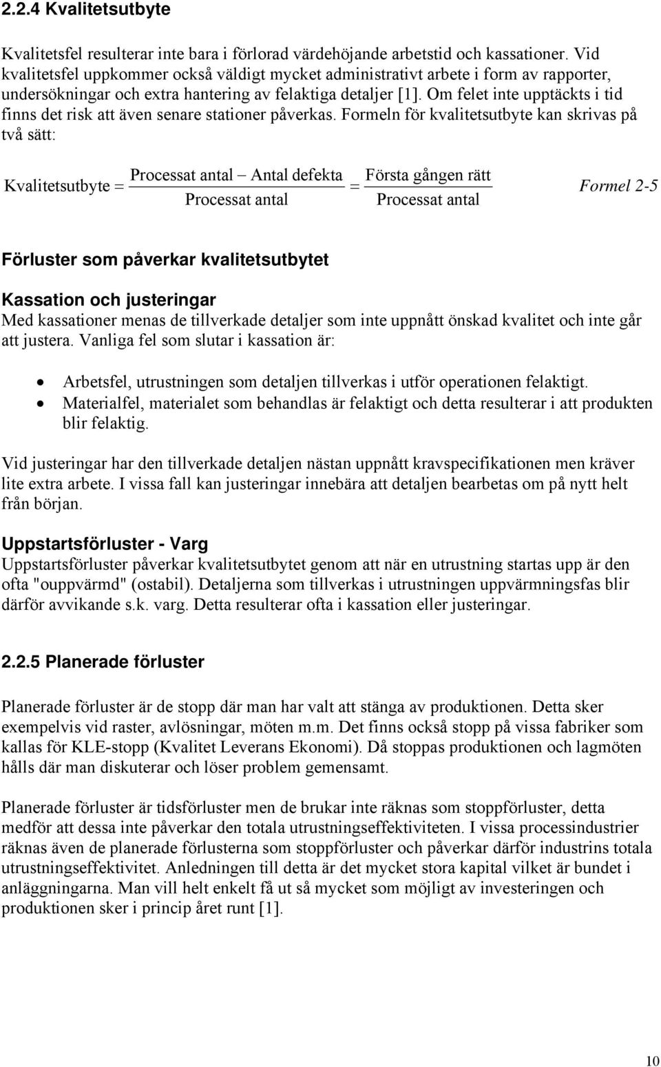 Om felet inte upptäckts i tid finns det risk att även senare stationer påverkas.