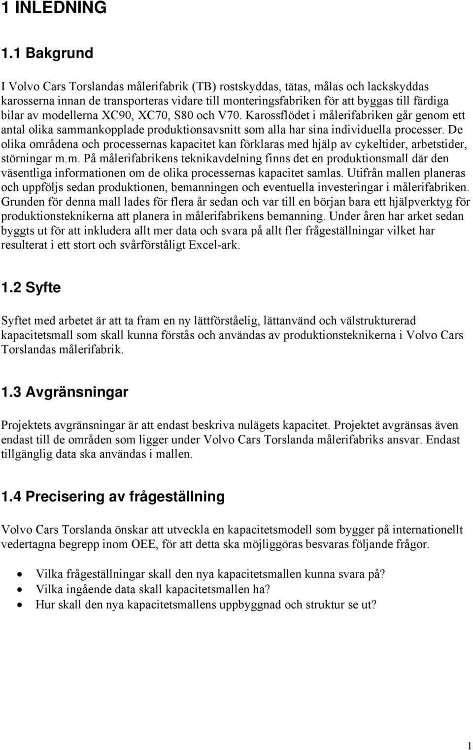 modellerna XC90, XC70, S80 och V70. Karossflödet i målerifabriken går genom ett antal olika sammankopplade produktionsavsnitt som alla har sina individuella processer.