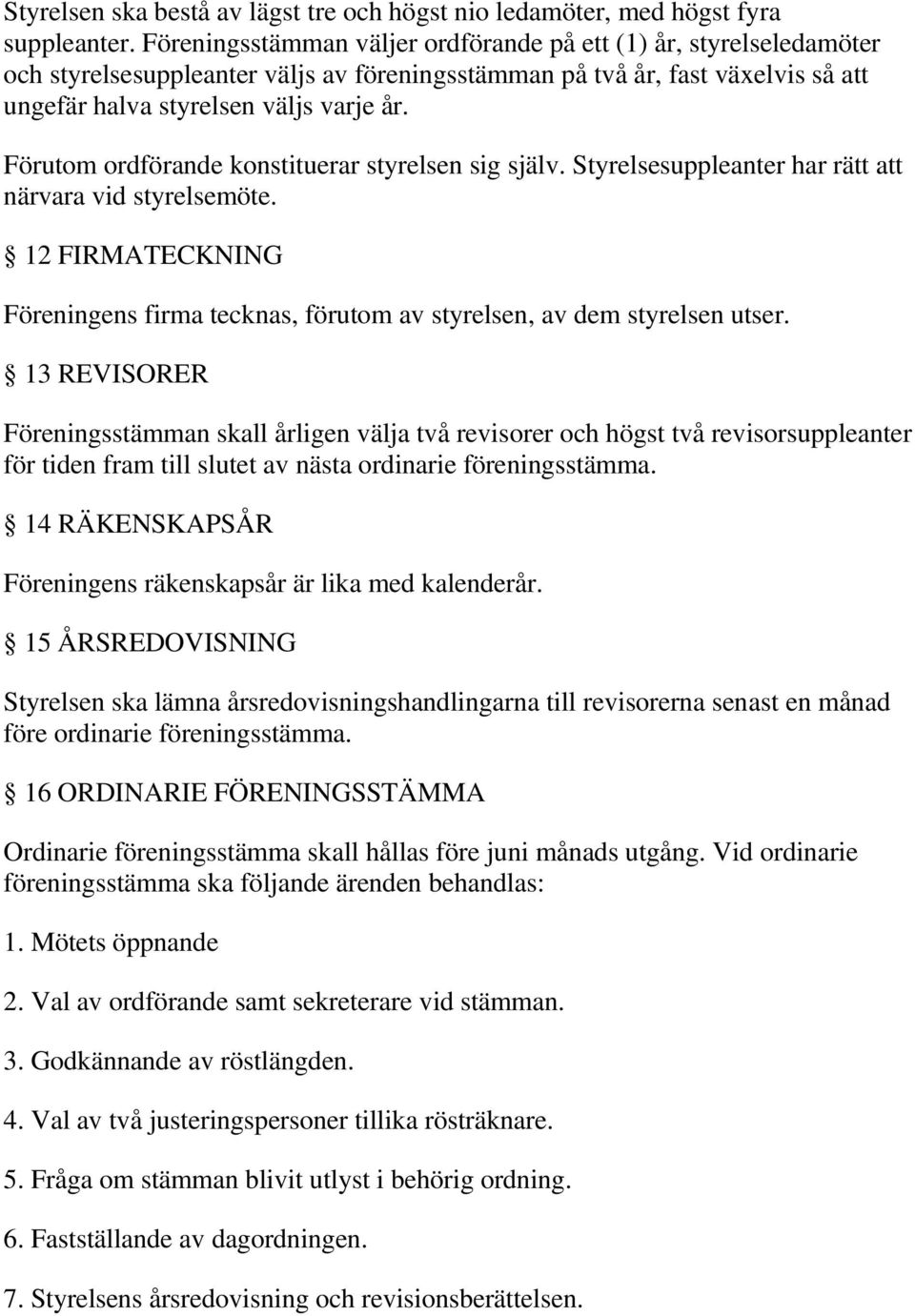 Förutom ordförande konstituerar styrelsen sig själv. Styrelsesuppleanter har rätt att närvara vid styrelsemöte.