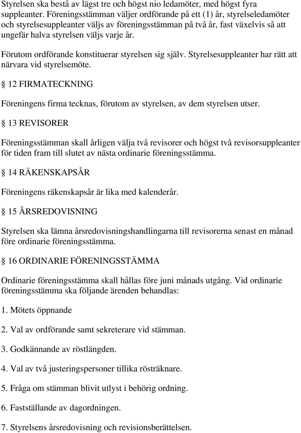 Förutom ordförande konstituerar styrelsen sig själv. Styrelsesuppleanter har rätt att närvara vid styrelsemöte.