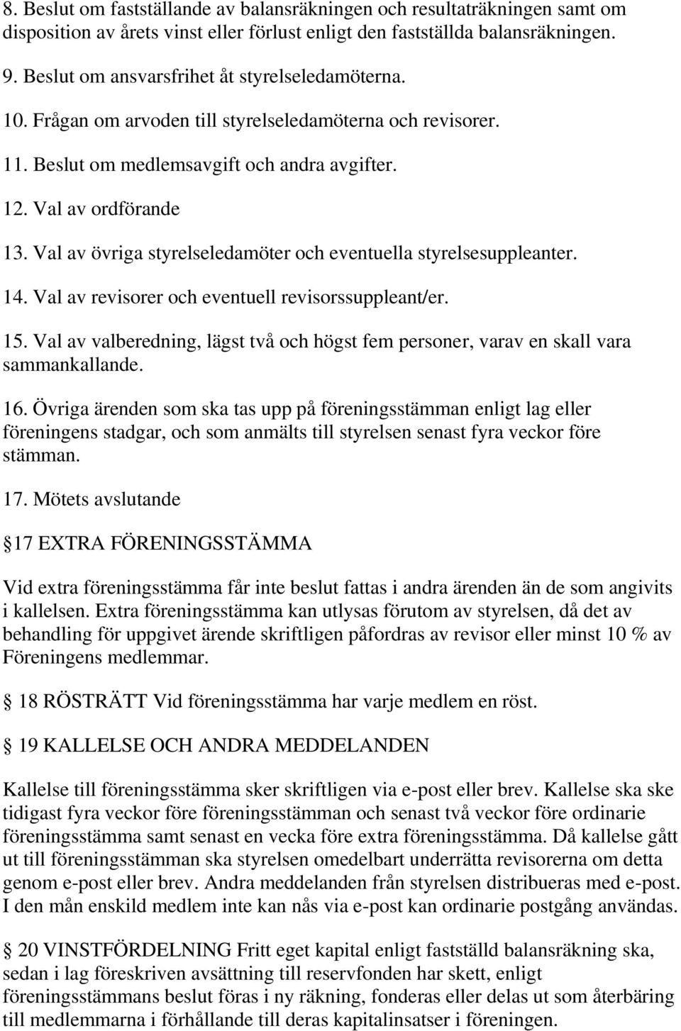 Val av övriga styrelseledamöter och eventuella styrelsesuppleanter. 14. Val av revisorer och eventuell revisorssuppleant/er. 15.