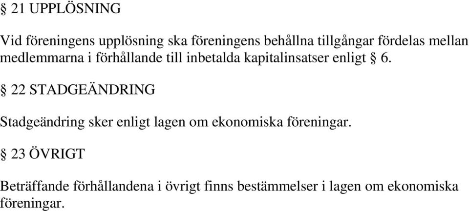 22 STADGEÄNDRING Stadgeändring sker enligt lagen om ekonomiska föreningar.