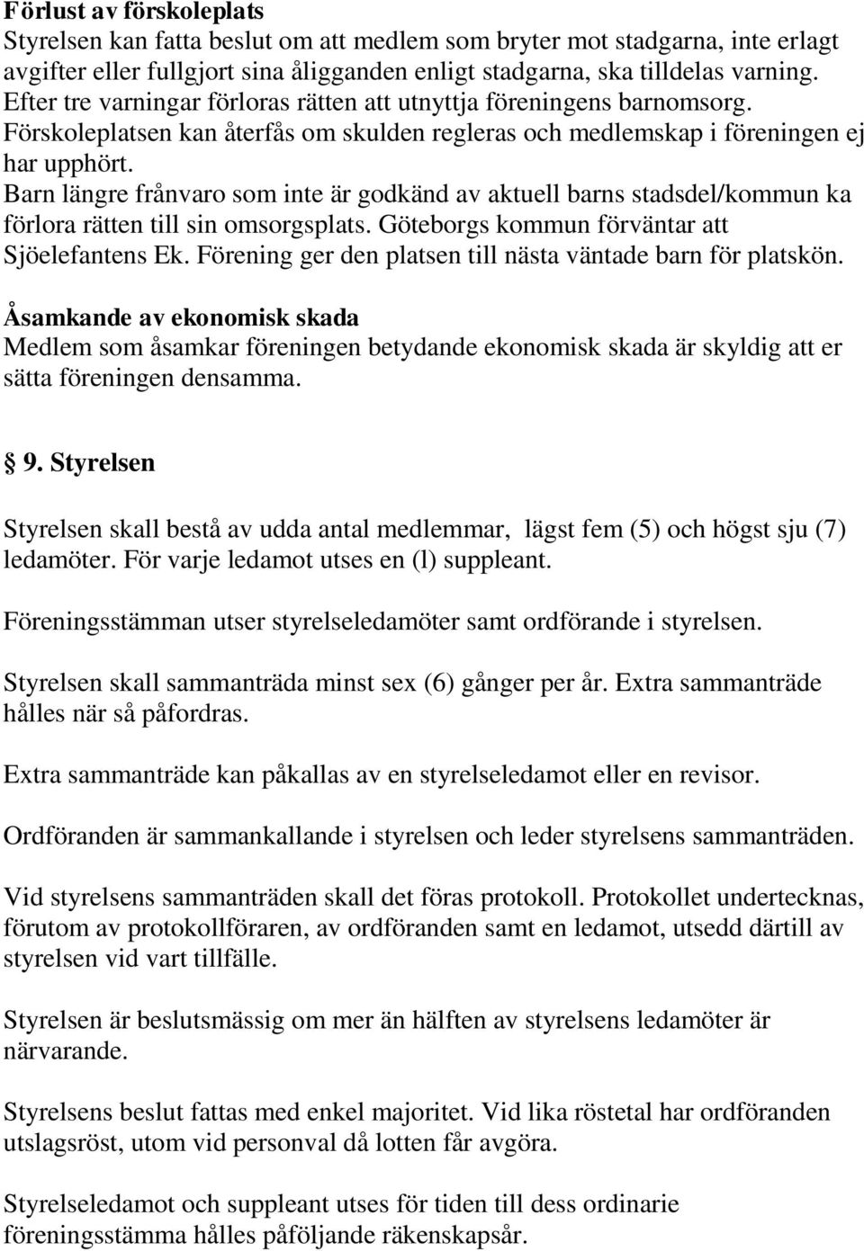 Barn längre frånvaro som inte är godkänd av aktuell barns stadsdel/kommun ka förlora rätten till sin omsorgsplats. Göteborgs kommun förväntar att Sjöelefantens Ek.