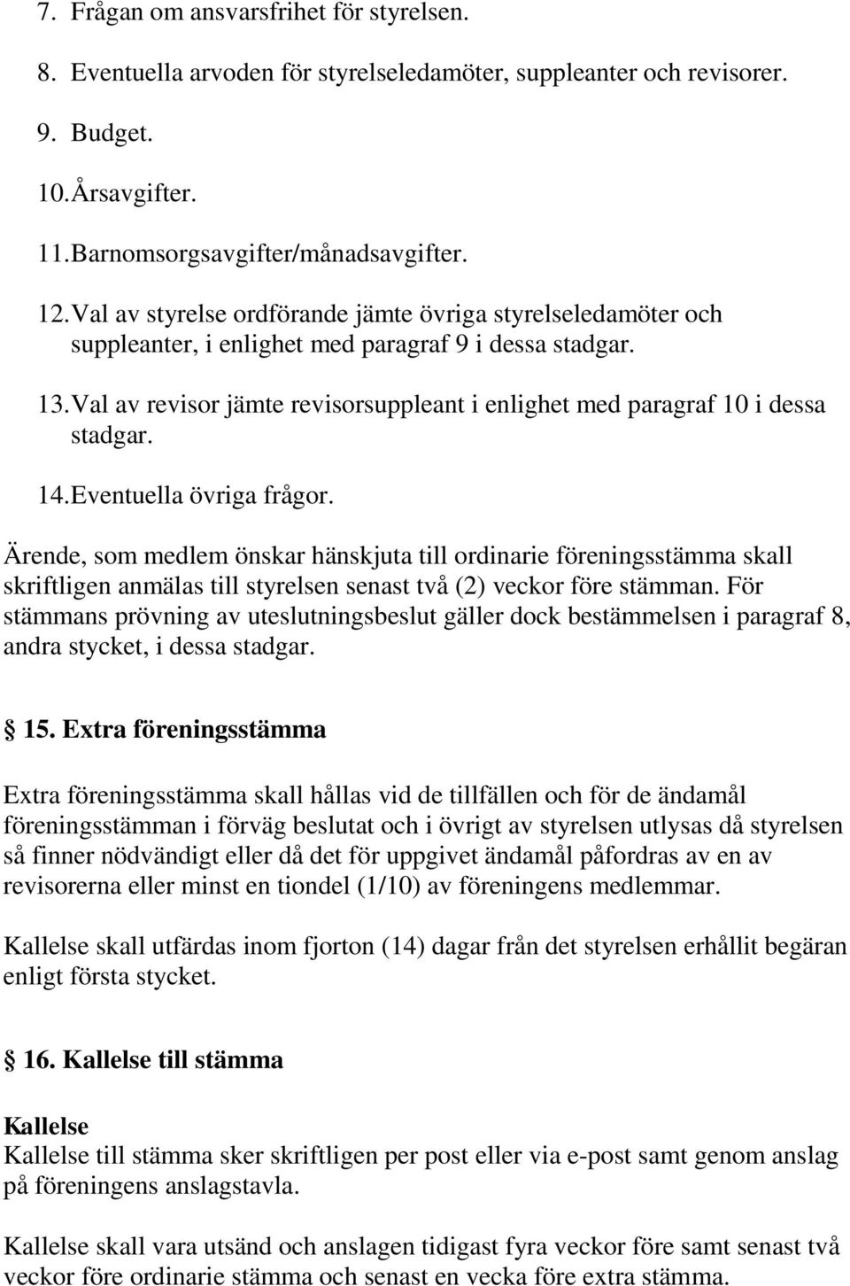 Val av revisor jämte revisorsuppleant i enlighet med paragraf 10 i dessa stadgar. 14. Eventuella övriga frågor.