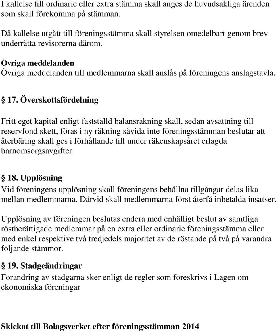 Övriga meddelanden Övriga meddelanden till medlemmarna skall anslås på föreningens anslagstavla. 17.