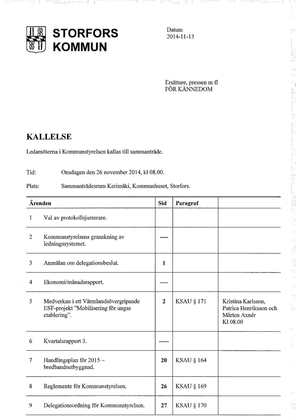 3 Anmälan om delegationsbeslut. 1 4 Ekonomi/månadsrapport. ---- 5 Medverkan i ett Värmlandsövergripande 2 KSAU 171 ESF-projekt "Mobilisering för ungas etablering".