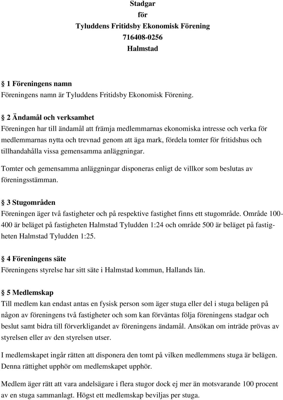 tillhandahålla vissa gemensamma anläggningar. Tomter och gemensamma anläggningar disponeras enligt de villkor som beslutas av föreningsstämman.