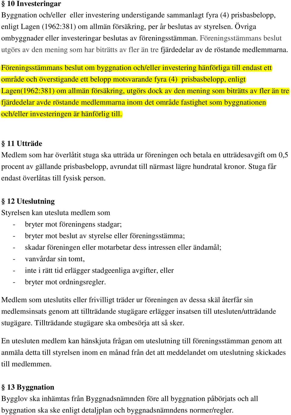 Föreningsstämmans beslut om byggnation och/eller investering hänförliga till endast ett område och överstigande ett belopp motsvarande fyra (4) prisbasbelopp, enligt Lagen(1962:381) om allmän