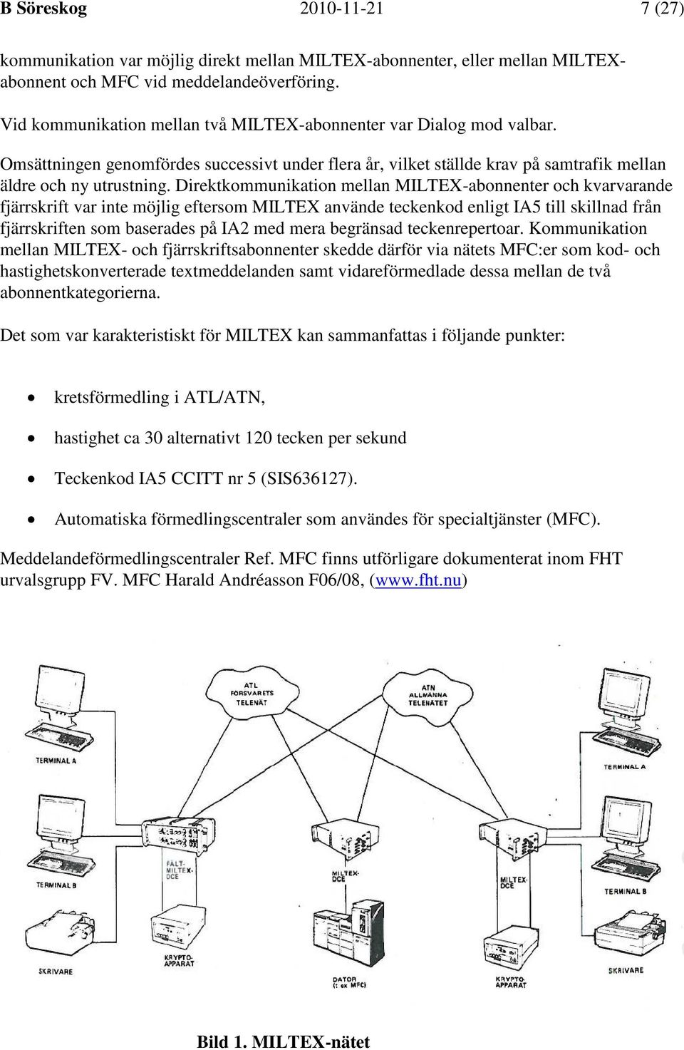 Direktkommunikation mellan MILTEX-abonnenter och kvarvarande fjärrskrift var inte möjlig eftersom MILTEX använde teckenkod enligt IA5 till skillnad från fjärrskriften som baserades på IA2 med mera