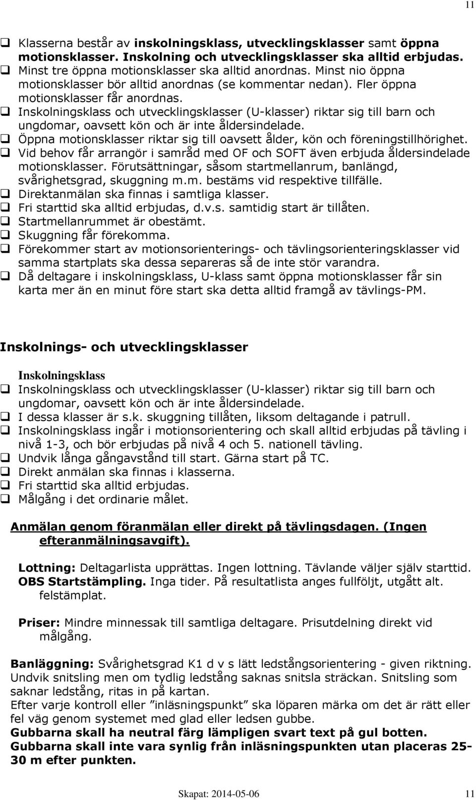 Inskolningsklass och utvecklingsklasser (U-klasser) riktar sig till barn och ungdomar, oavsett kön och är inte åldersindelade.