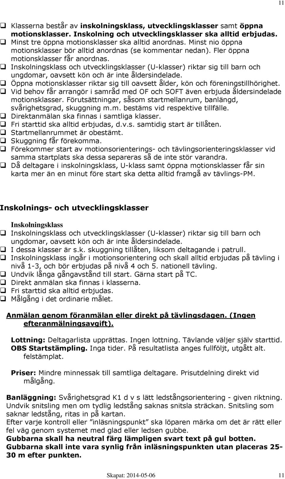 Inskolningsklass och utvecklingsklasser (U-klasser) riktar sig till barn och ungdomar, oavsett kön och är inte åldersindelade.